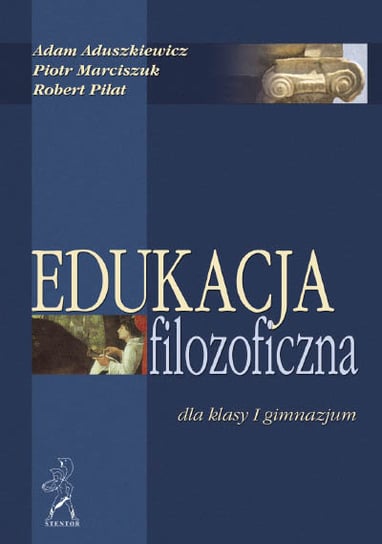 Edukacja filozoficzna dla 1 klasy gimnazjum Aduszkiewicz Adam, Marciszuk Piotr, Piłat Robert
