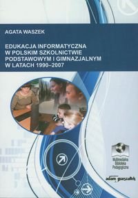 Edukacja informatyczna w polskim szkolnictwie podstawowym i gimnazjalnym 1990-2007 Waszek Agata