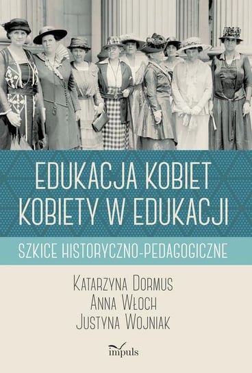 Edukacja kobiet. Kobiety w edukacji. Szkice historyczno-pedagogiczne Dormus Katarzyna, Włoch Anna, Wojniak Justyna