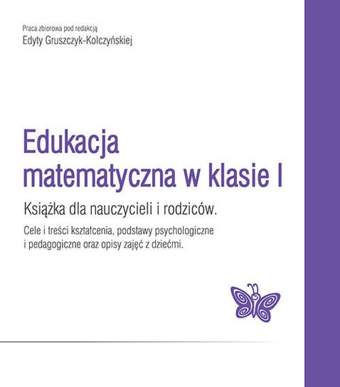 Edukacja matematyczna w klasie 1. Książka dla nauczycieli i rodziców Opracowanie zbiorowe