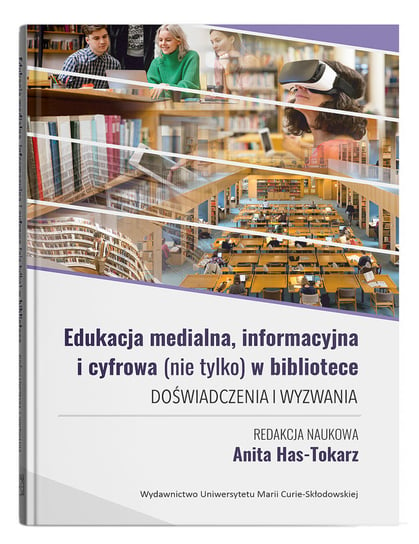 Edukacja medialna, informacyjna i cyfrowa (nie tylko) w bibliotece. Doświadczenia i wyzwania Opracowanie zbiorowe