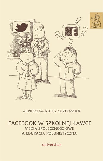 Edukacja nauczycielska polonisty. Facebook w szkolnej ławce Kulig-Kozłowska Agnieszka