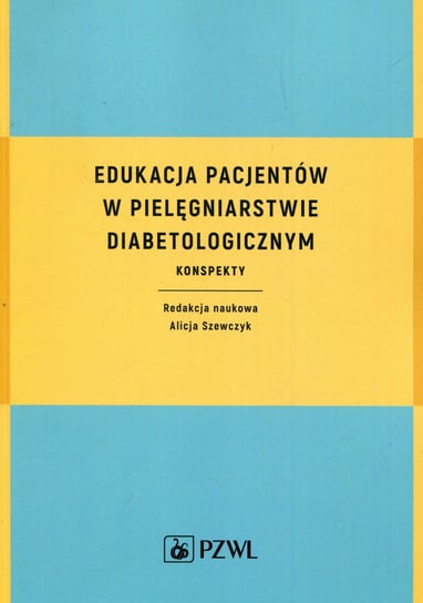 Edukacja pacjentów w pielęgniarstwie diabetologicznym. Konspekty Opracowanie zbiorowe