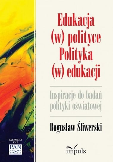 Edukacja (w) polityce polityka (w) edukacji. Inspiracje do badań polityki oświatowej Śliwerski Bogusław