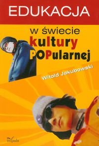 Edukacja w świecie kultury popularnej Jakubowski Witold