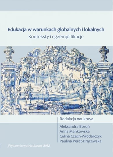 Edukacja w warunkach globalnych i lokalnych Opracowanie zbiorowe