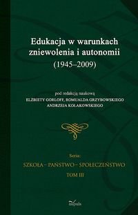 Edukacja w warunkach zniewolenia i autonomii (1945-2009) Tom 3 Opracowanie zbiorowe