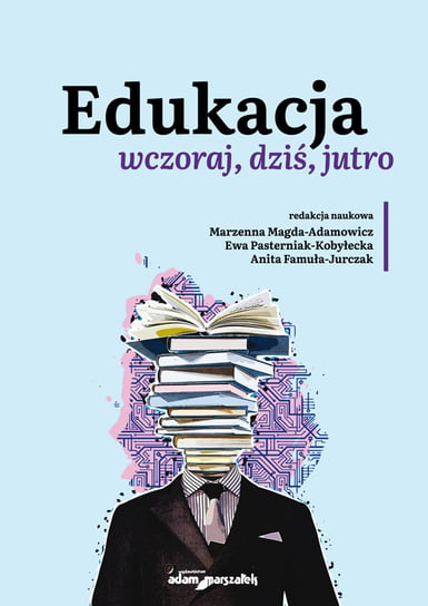 Edukacja wczoraj, dziś, jutro Adamowicz Magda Marzena, Pasterniak-Kobyłecka Ewa, Famuła-Jurczak Anita