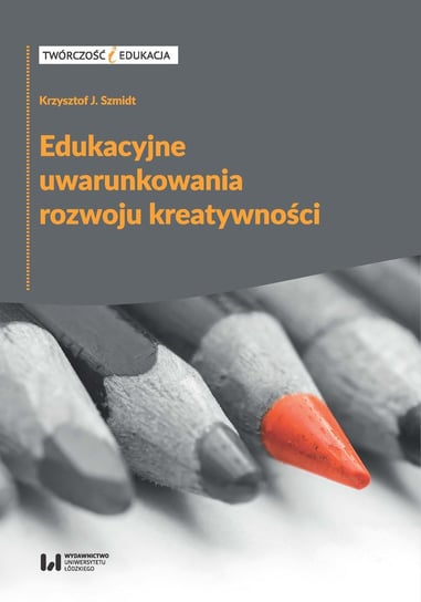 Edukacyjne uwarunkowania rozwoju kreatywności Szmidt Krzysztof J.