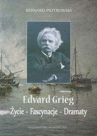 Edvard Grieg. Życie - Fascynacje - Dramaty Piotrowski Bernard
