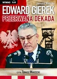 Edward Gierek. Przerwana dekada Rolicki Janusz