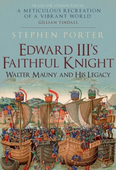Edward III's Faithful Knight: Walter Mauny and His Legacy Stephen Porter
