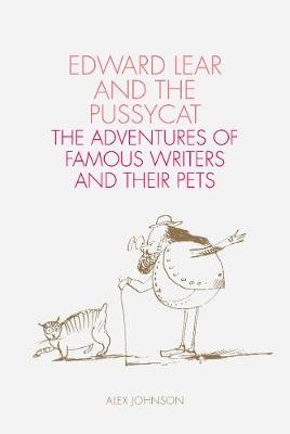 Edward Lear and the Pussycat: Famous Writers and Their Pets Johnson Alex