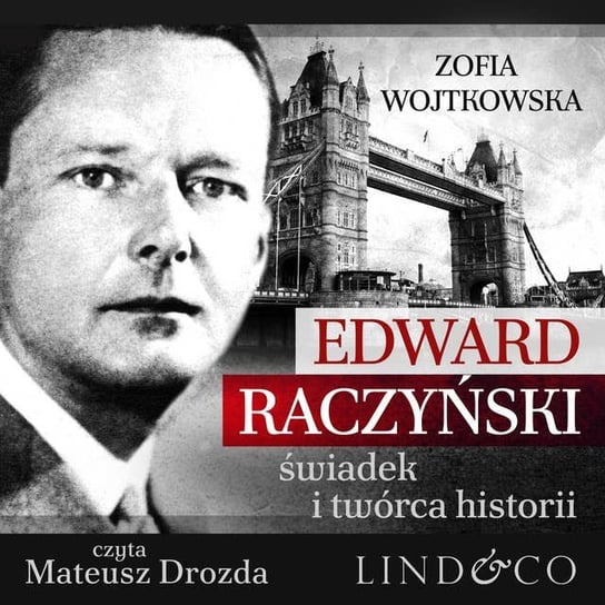 Edward Raczyński. Świadek i twórca historii Wojtkowska Zofia