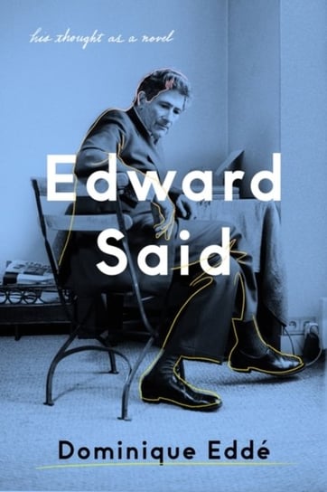 Edward Said: His Thought as a Novel Dominique Edde