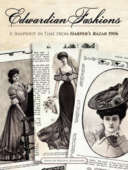 Edwardian Fashions: A Snapshot in Time from Harpers Bazar 1906 Kristina Seleshanko