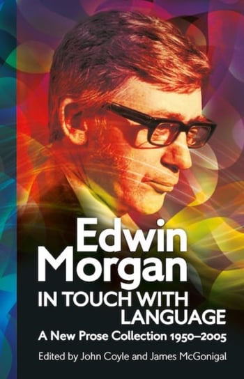 Edwin Morgan: In Touch With Language: A New Prose Collection 1950-2005 Edwin Morgan