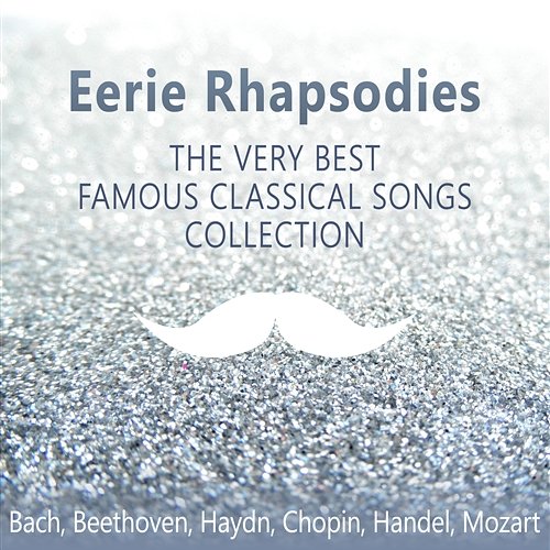 Eerie Rhapsodies: The Very Best Famous Classical Songs Collection: Listen to Music, Study, Calm Relaxing Music, Sleep, Classical Instrumental Music Various Artists