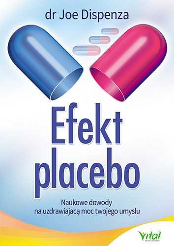 Efekt placebo. Naukowe dowody na uzdrawiającą moc twojego umysłu Dispenza Joe