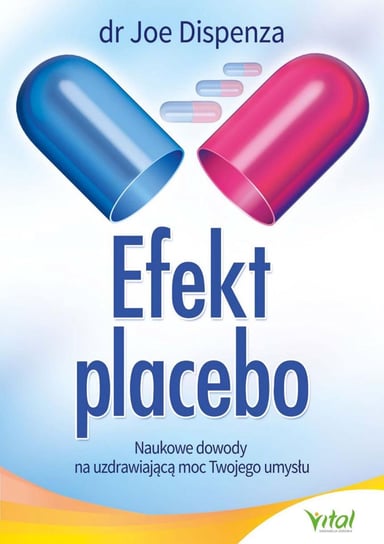 Efekt placebo. Naukowe dowody na uzdrawiającą moc twojego umysłu Dispenza Joe