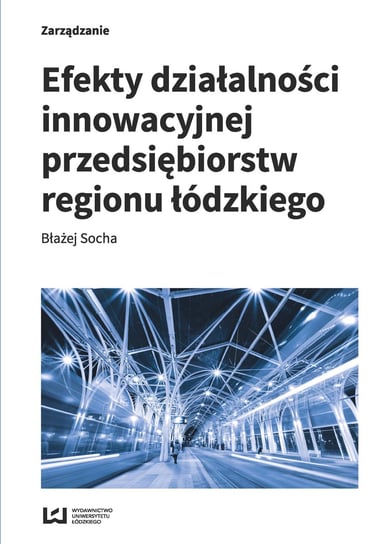 Efekty działalności innowacyjnej przedsiębiorstw regionu łódzkiego Socha Błażej