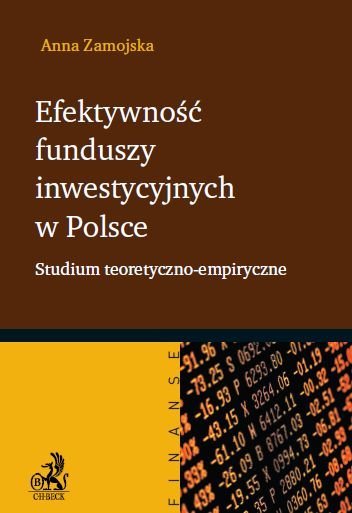 Efektywność funduszy inwestycyjnych w Polsce. Studium teoretyczno-empiryczne Zamojska Anna