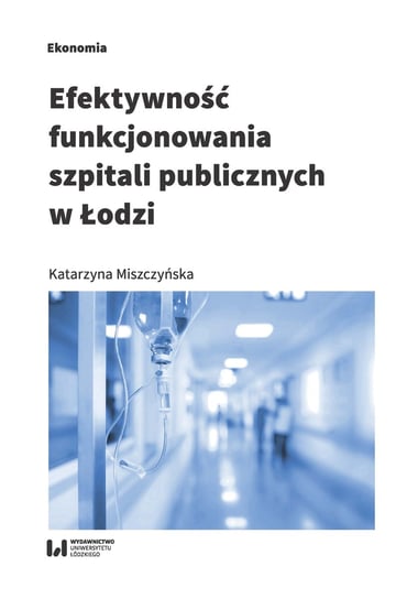 Efektywność funkcjonowania szpitali publicznych w Łodzi Miszczyńska Katarzyna
