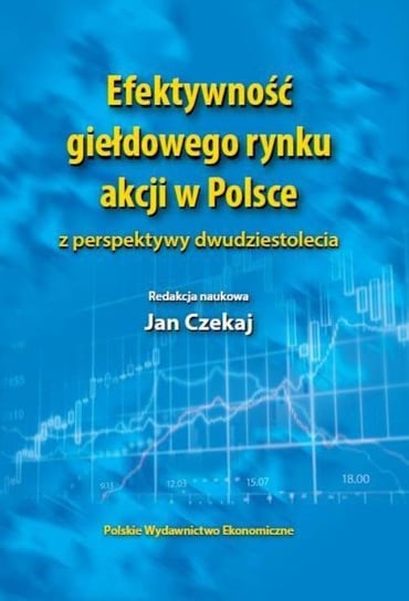 Efektywność giełdowego rynku akcji w Polsce z perspektywy dwudziestolecia Opracowanie zbiorowe