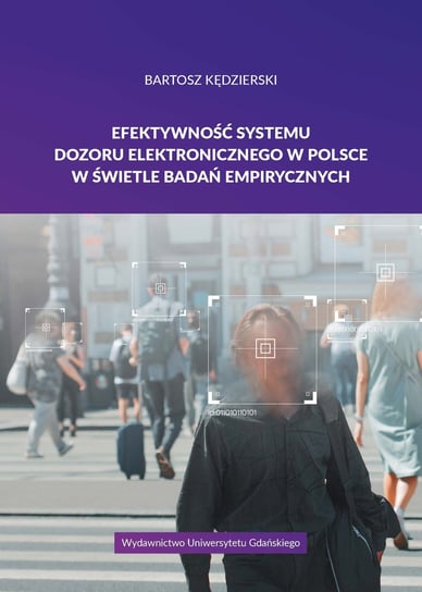 Efektywność systemu dozoru elektronicznego w Polsce w świetle badań empirycznych Kędzierski Bartek