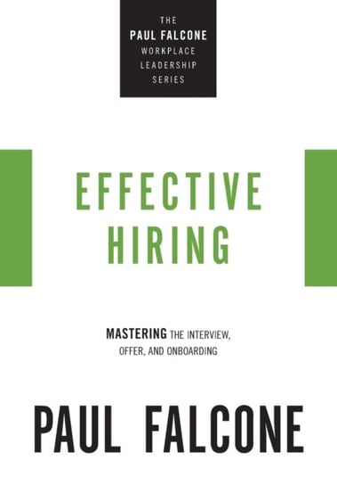 Effective Hiring. Mastering the Interview, Offer, and Onboarding Paul Falcone