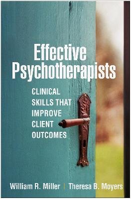 Effective Psychotherapists: Clinical Skills That Improve Client Outcomes Miller William R.