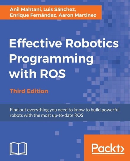 Effective Robotics Programming with ROS - Third Edition Mahtani Anil