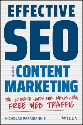Effective SEO and Content Marketing: The Ultimate Guide for Maximizing Free Web Traffic Nicholas Papagiannis