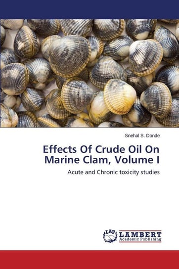 Effects of Crude Oil on Marine Clam, Volume I Donde Snehal S.