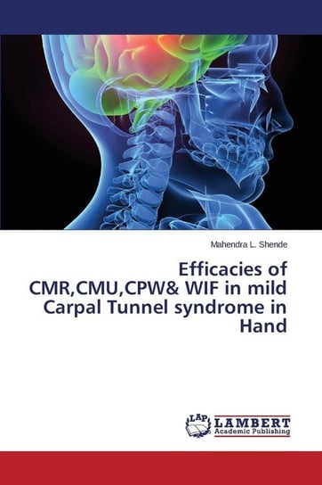 Efficacies of CMR,CMU,CPW& WIF in mild Carpal Tunnel syndrome in Hand Shende Mahendra L.