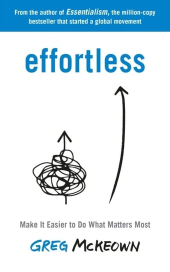 Effortless. Make It Easier to Do What Matters Most McKeown Greg