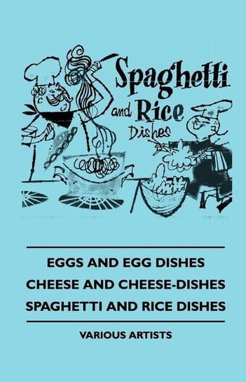 Eggs and Egg Dishes - Cheese and Cheese-Dishes - Spaghetti and Rice Dishes Various