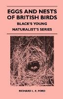 Eggs and Nests of British Birds - Black's Young Naturalist's Series Ford Richard L. E.