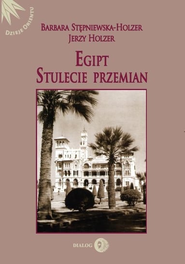Egipt. Stulecie przemian Stępniewska-Holzer Barbara, Holzer Jerzy