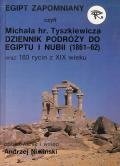 Egipt zapomniany, czyli Michała hr. Tyszkiewicza dziennik podróży do Egiptu i Nubii (1861-62) Niwiński Andrzej