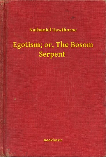 Egotism; or, The Bosom Serpent Nathaniel Hawthorne