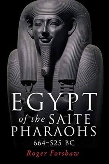 Egypt of the Saite Pharaohs, 664-525 Bc Roger Forshaw