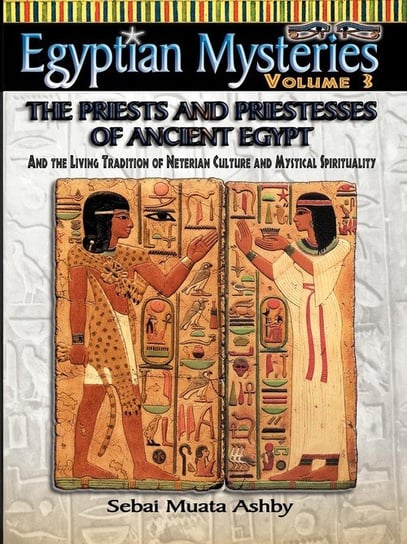 EGYPTIAN MYSTERIES VOL. 3 The Priests and Priestesses of Ancient Egypt Ashby Muata