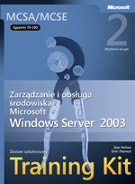 Egzamin 70-290: Zarządzanie i Obsługa Środowiska Windows Server 2003 Training Kit Opracowanie zbiorowe