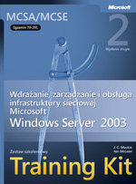 Egzamin 70-291. Wdrażanie, zarządzanie i obsługa infrastruktury sieciowej Windows Server 2003 Training Kit Opracowanie zbiorowe