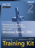 Egzamin 70-293: Planowanie i obsługa infrastruktury sieciowej Windows Server 2003 Training Kit Opracowanie zbiorowe