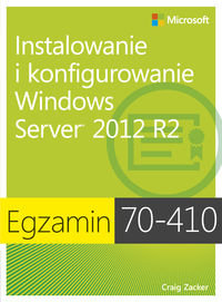 Egzamin 70-410: Instalowanie i konfigurowanie Windows Server 2012 R2 Zucker Craig