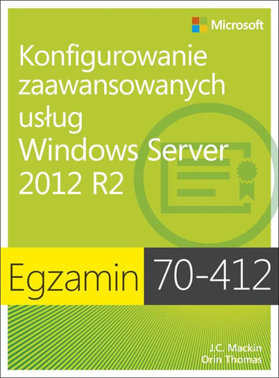 Egzamin 70-412. Konfigurowanie zaawansowanych usług Windows Server 2012 R2 Mackin J. C., Thomas Orin