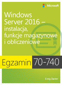 Egzamin 70-740. Windows Server 2016. Iinstalacja, funkcje magazynowe i obliczeniowe Zacker Craig
