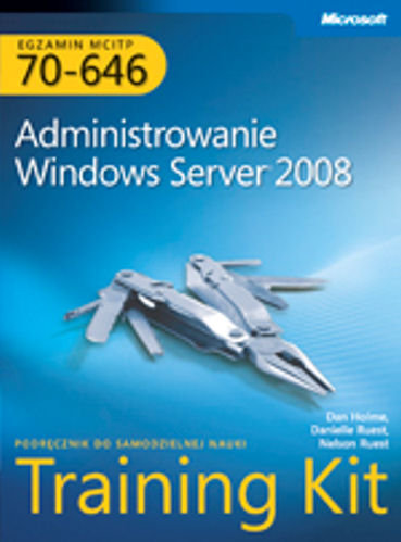 Egzamin MCITP 70-646: Administrowanie Windows Server 2008 Training Kit Opracowanie zbiorowe